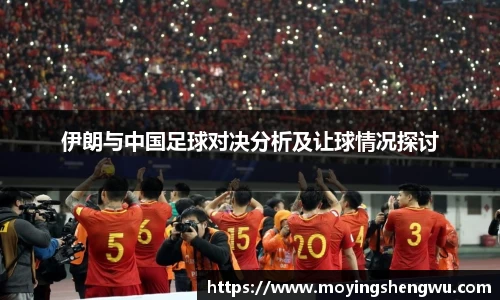 伊朗与中国足球对决分析及让球情况探讨